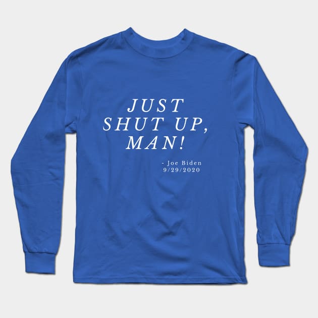 Joe Biden Debate Swag - Just Shut Up Man Long Sleeve T-Shirt by Ink in Possibilities